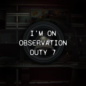 I'm on Observation Duty 7