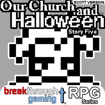 Our Church and Halloween RPG - Story Five (Scott Version)